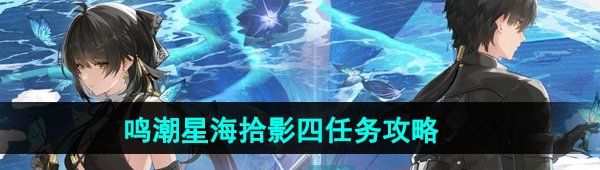 《鸣潮》1.3星海拾影四任务攻略