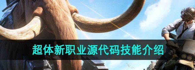 《和平精英》超体新职业源代码技能介绍