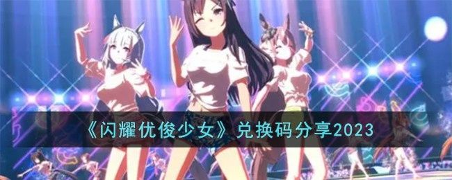闪耀优俊少女兑换码有哪些-兑换码分享2023