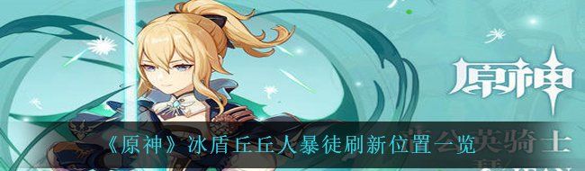 《原神》冰盾丘丘人暴徒刷新位置一览