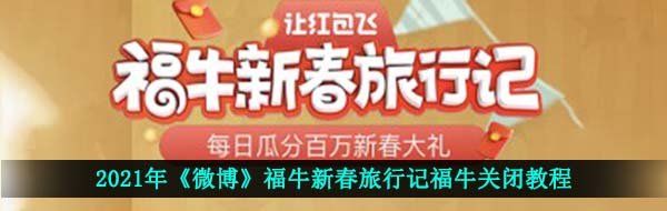 2021年《微博》福牛新春旅行记福牛关闭教程