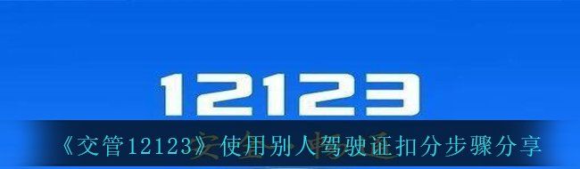 《交管12123》使用别人驾驶证扣分步骤分享