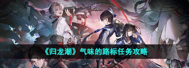 《归龙潮》气味的路标任务攻略