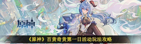 《原神》百货奇货*日活动玩法攻略
