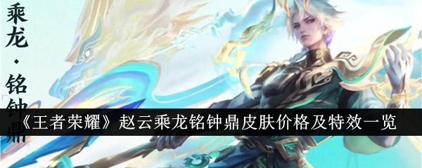 《王者荣耀》赵云乘龙铭钟鼎皮肤价格及特效一览