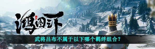 武将吕布不属于以下哪个羁绊组合？