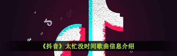 《抖音》太忙没时间歌曲信息介绍
