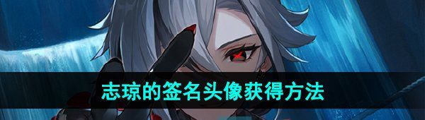 《原神》志琼的签名头像获得方法