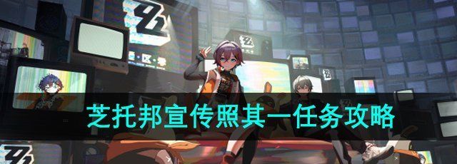 《绝区零》1.2芝托邦宣传照其一任务攻略