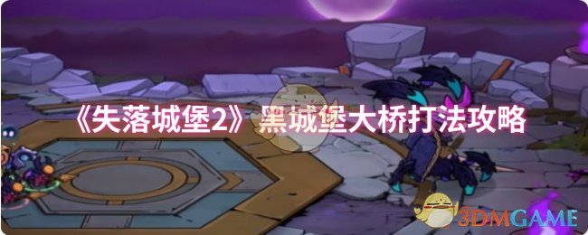 《失落城堡2》黑城堡大桥打法攻略