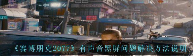 《赛博朋克2077》有声音黑屏问题解决方法说明