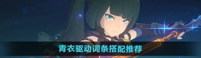 《绝区零》青衣驱动词条搭配推荐