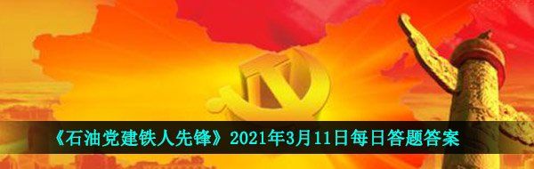 《石油党建铁人先锋》2021年3月11日每日答题答案