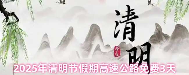 2025年清明节假期高速公路免费3天