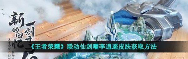 《王者荣耀》联动仙剑曜李逍遥皮肤获取方法