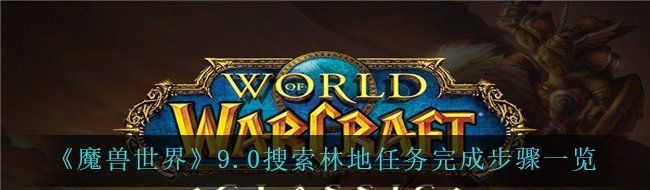 《魔兽世界》9.0搜索林地任务完成步骤一览