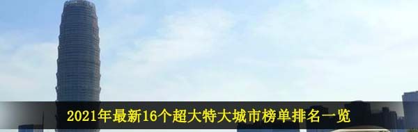2021年最新16个超大特大城市榜单排名一览