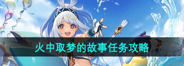 《原神》5.0火中取梦的故事任务攻略