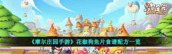 《摩尔庄园手游》花椒狗鱼片食谱配方一览