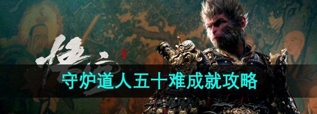 《黑神话悟空》守炉道人五十难成就攻略