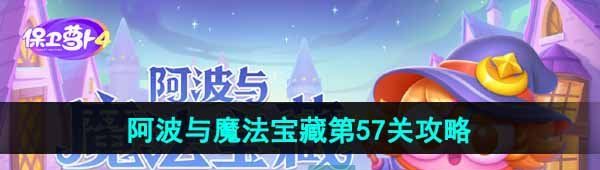 《保卫萝卜4》阿波与魔法宝藏第57关图文通关攻略