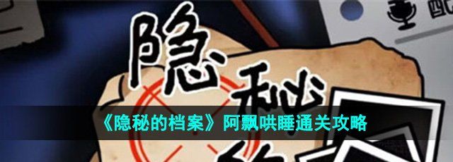 《隐秘的档案》阿飘哄睡通关攻略