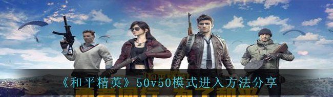 《和平精英》50v50模式进入方法分享