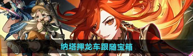 《原神》5.0纳塔押龙车跟随宝箱获取方法